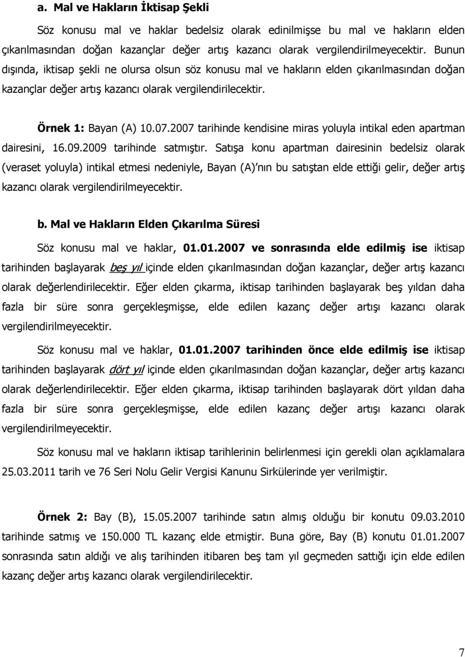 2007 tarihinde kendisine miras yoluyla intikal eden apartman dairesini, 16.09.2009 tarihinde satmıştır.