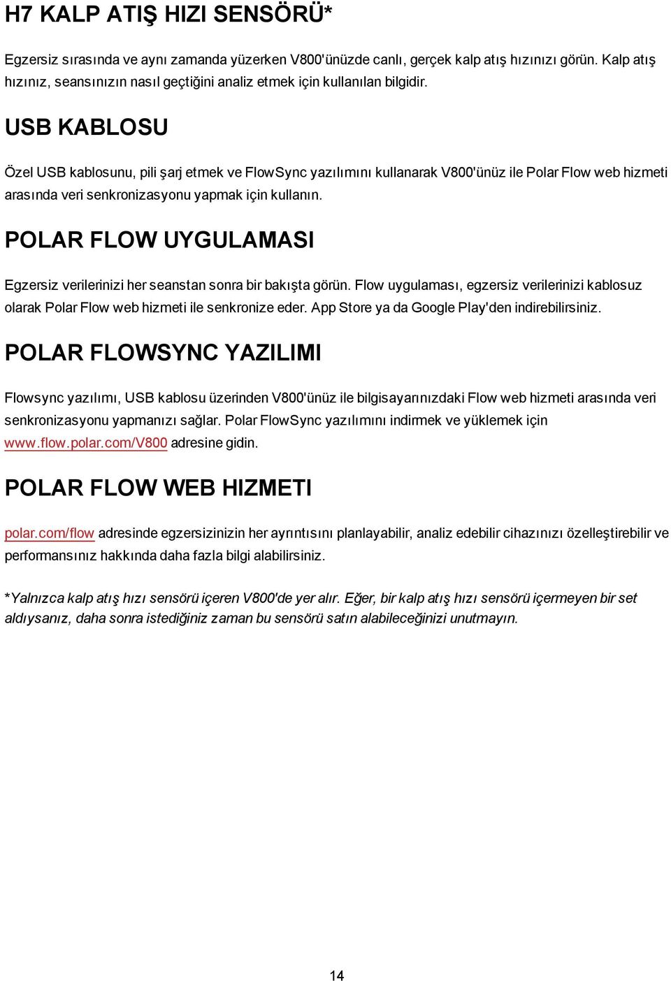 USB KABLOSU Özel USB kablosunu, pili şarj etmek ve FlowSync yazılımını kullanarak V800'ünüz ile Polar Flow web hizmeti arasında veri senkronizasyonu yapmak için kullanın.