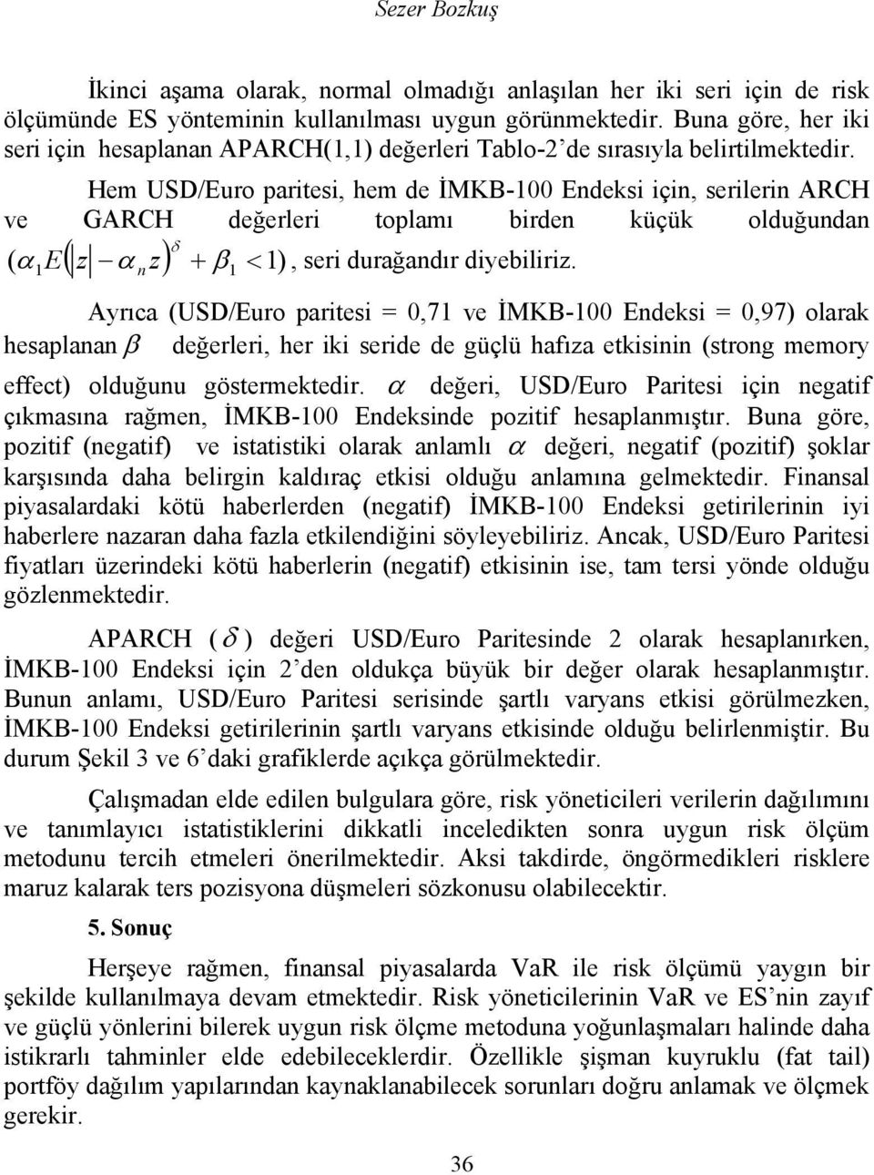 Hem USD/Euro paritesi, hem de İMKB-100 Endeksi için, serilerin ARCH ve GARCH değerleri toplamı birden küçük olduğundan δ ( z α z) + β 1) ( α1 1 < E n, seri durağandır diyebiliriz.