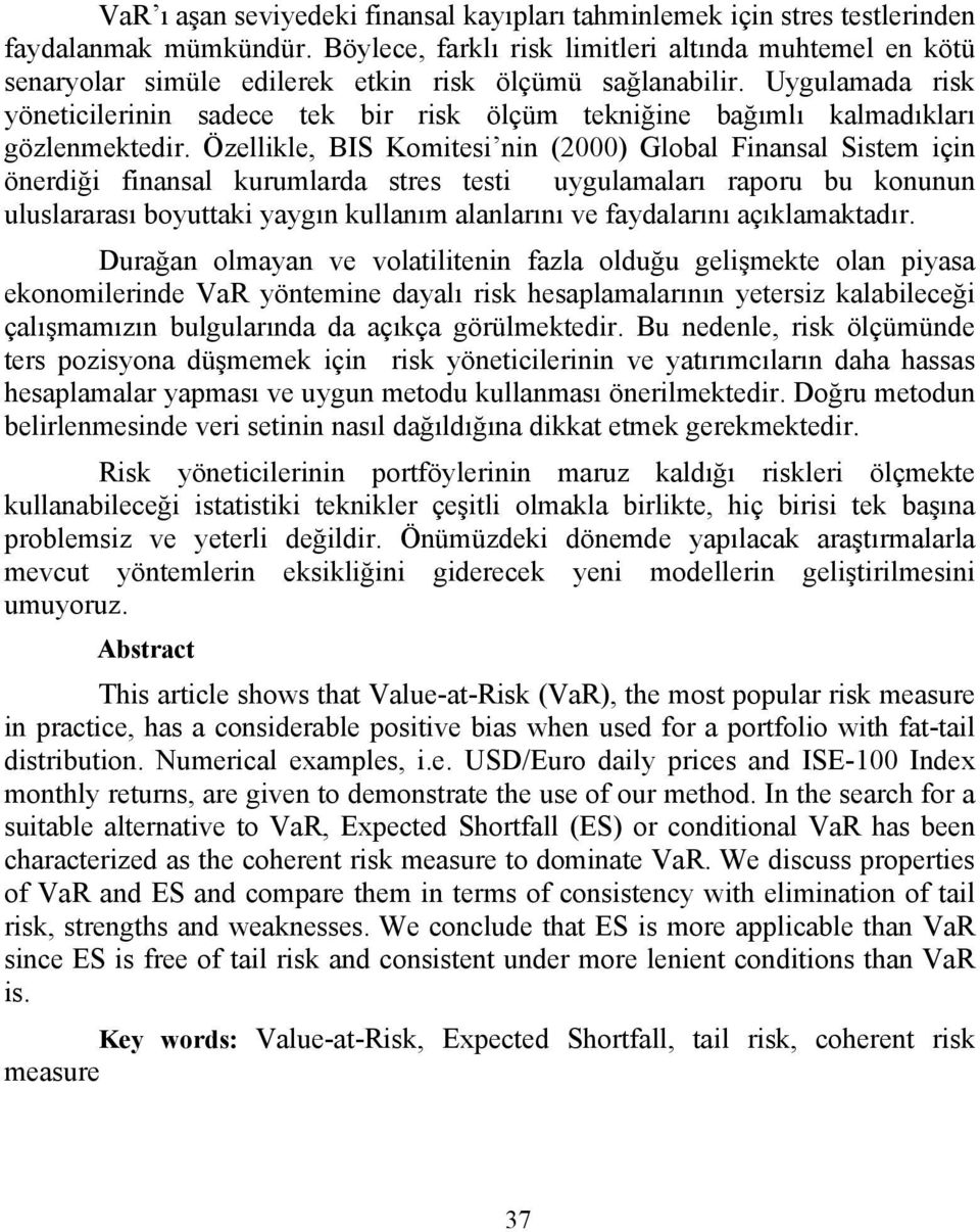 Uygulamada risk yöneticilerinin sadece tek bir risk ölçüm tekniğine bağımlı kalmadıkları gözlenmektedir.