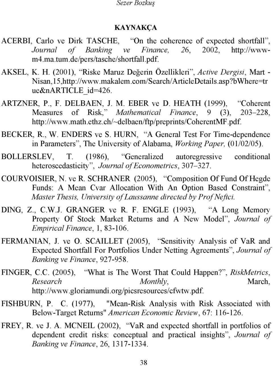 HEATH (1999), Coherent Measures of Risk, Mathematical Finance, 9 (3), 203 228, http://www.math.ethz.ch/~delbaen/ftp/preprints/coherentmf.pdf. BECKER, R., W. ENDERS ve S.