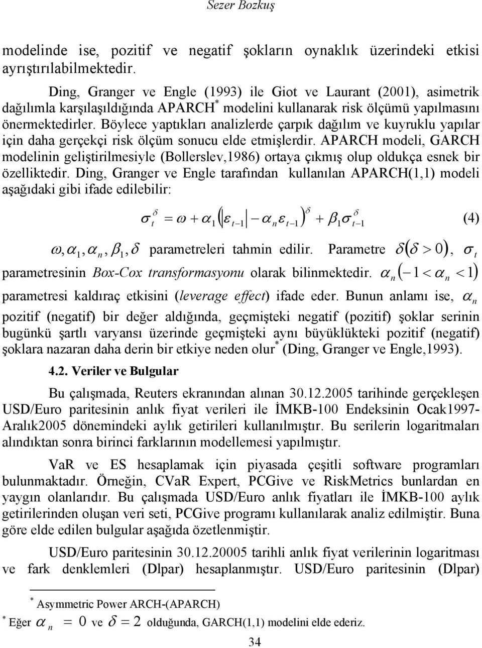 Böylece yaptıkları analizlerde çarpık dağılım ve kuyruklu yapılar için daha gerçekçi risk ölçüm sonucu elde etmişlerdir.