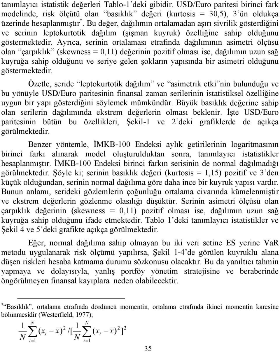 Ayrıca, serinin ortalaması etrafında dağılımının asimetri ölçüsü olan çarpıklık (skewness = 0,11) değerinin pozitif olması ise, dağılımın uzun sağ kuyruğa sahip olduğunu ve seriye gelen şokların