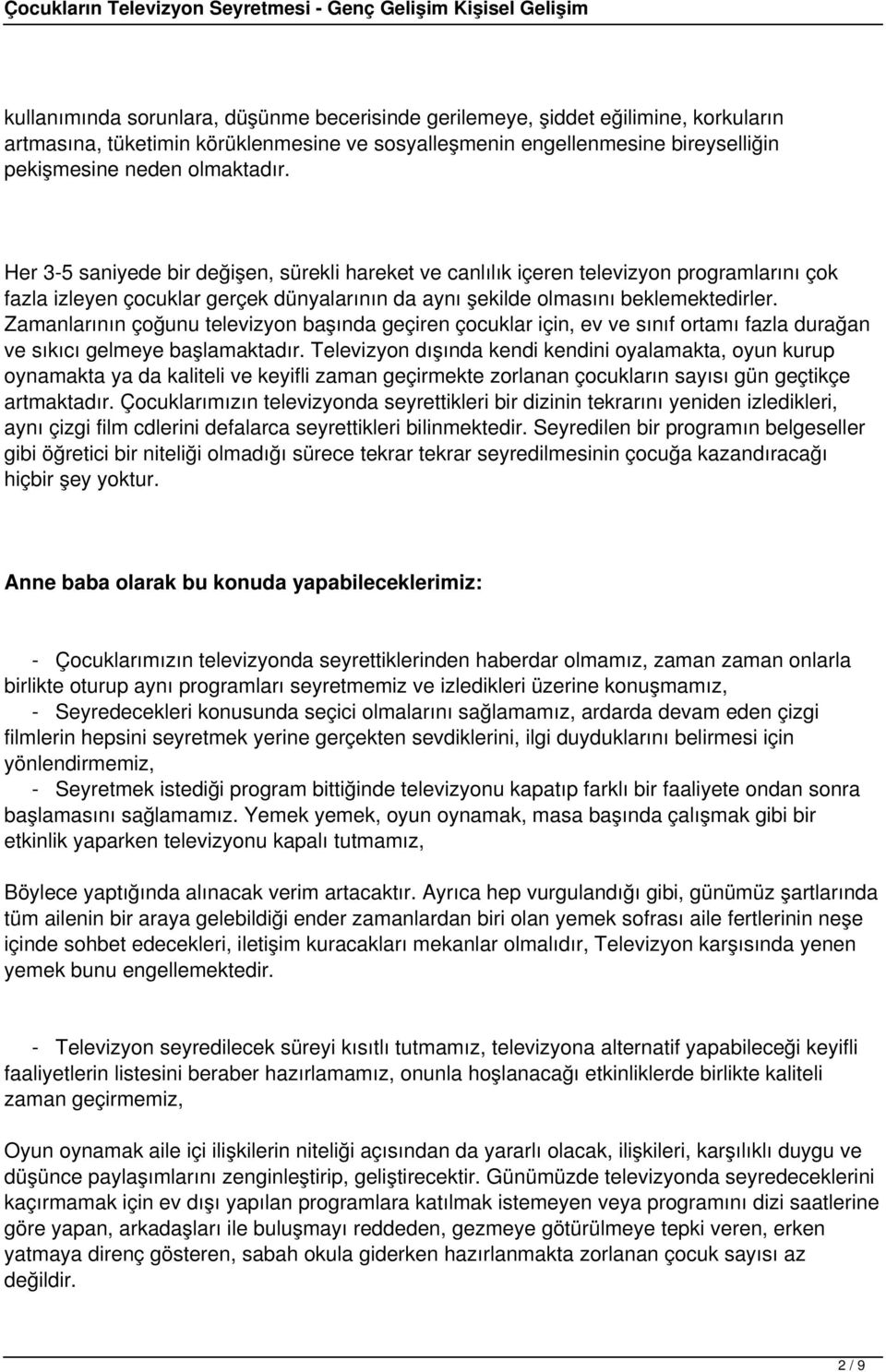 Zamanlarının çoğunu televizyon başında geçiren çocuklar için, ev ve sınıf ortamı fazla durağan ve sıkıcı gelmeye başlamaktadır.