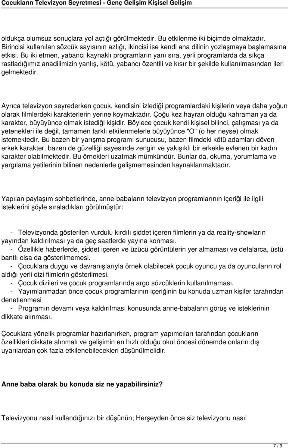 Ayrıca televizyon seyrederken çocuk, kendisini izlediği programlardaki kişilerin veya daha yoğun olarak filmlerdeki karakterlerin yerine koymaktadır.