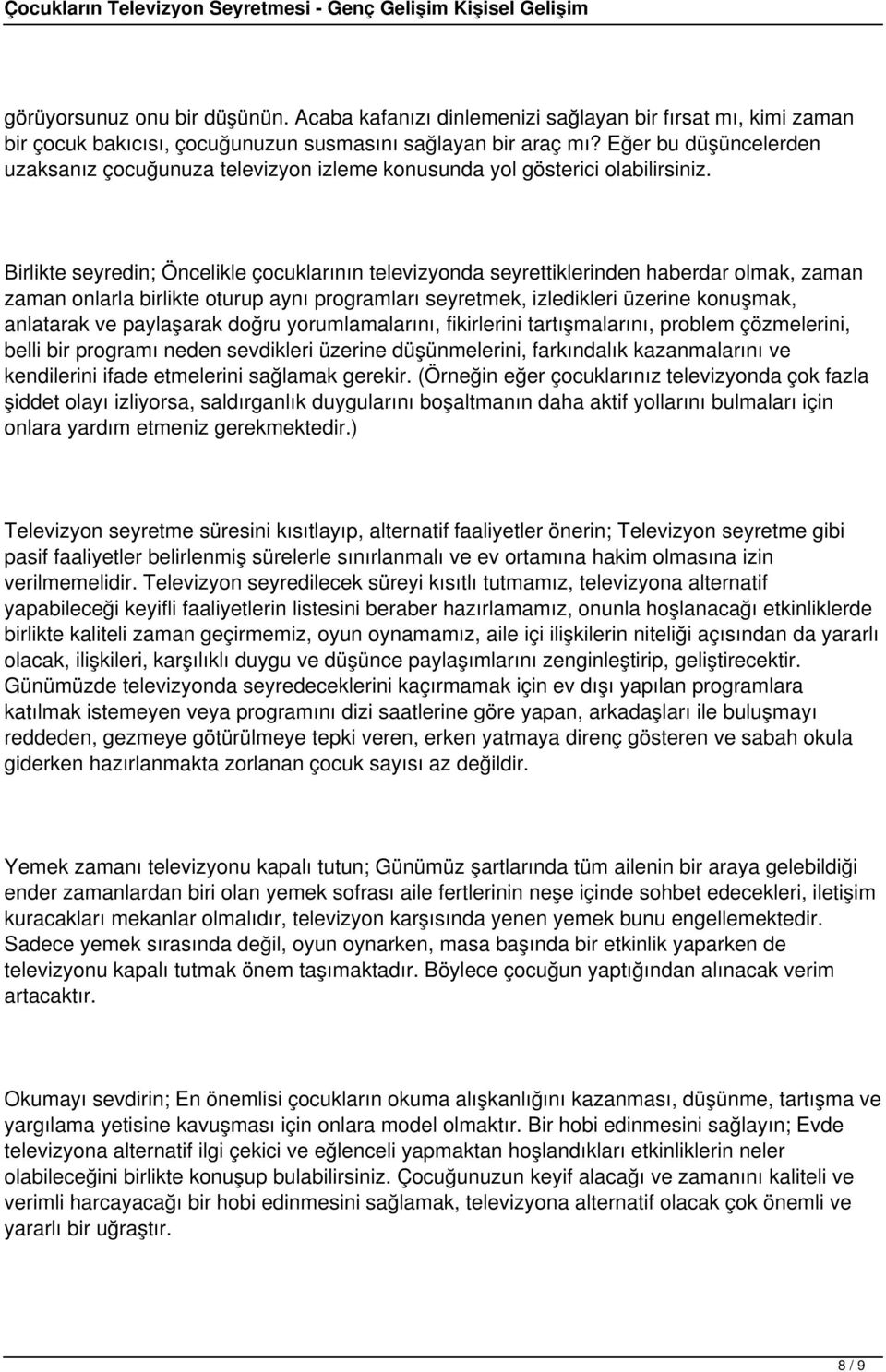 Birlikte seyredin; Öncelikle çocuklarının televizyonda seyrettiklerinden haberdar olmak, zaman zaman onlarla birlikte oturup aynı programları seyretmek, izledikleri üzerine konuşmak, anlatarak ve