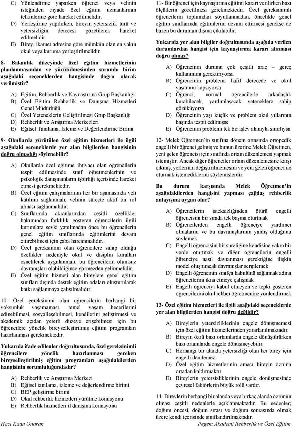 8- Bakanlık düzeyinde özel eğitim hizmetlerinin planlanmasından ve yürütülmesinden sorumlu birim aşağıdaki seçeneklerden hangisinde doğru olarak verilmiştir?