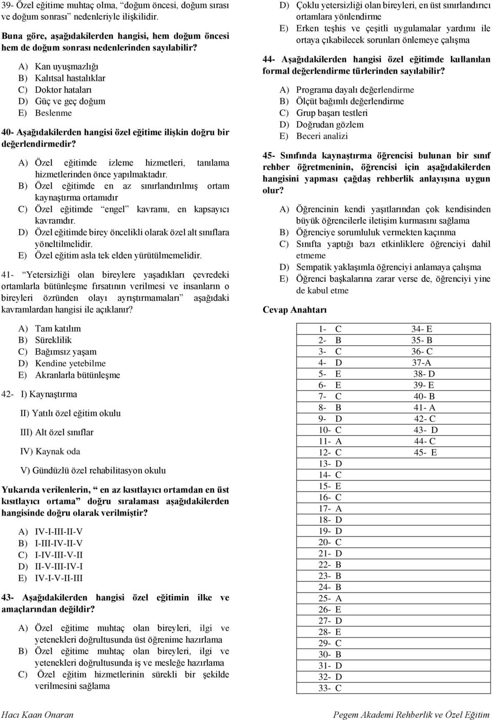 A) Özel eğitimde izleme hizmetleri, tanılama hizmetlerinden önce yapılmaktadır.