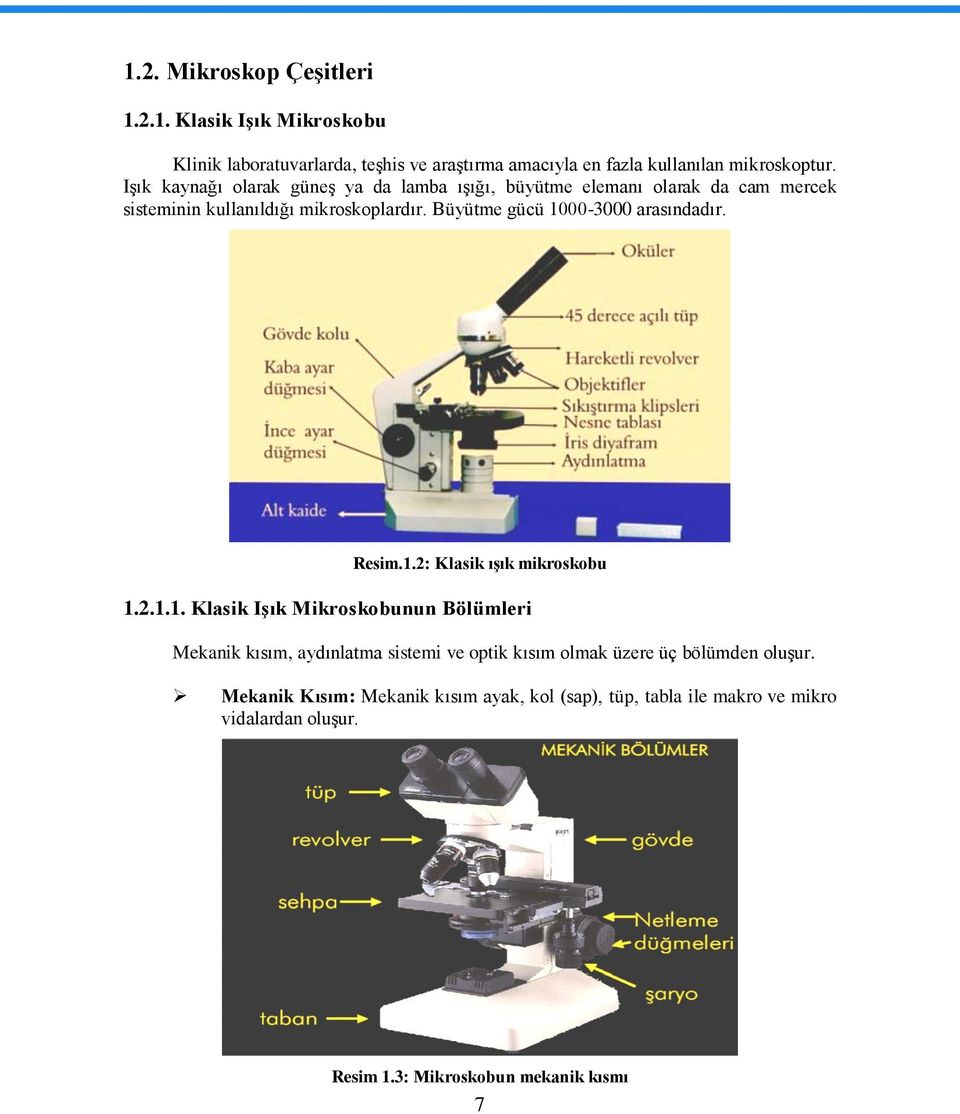 Büyütme gücü 1000-3000 arasındadır. Resim.1.2: Klasik ıģık mikroskobu 1.2.1.1. Klasik IĢık Mikroskobunun Bölümleri Mekanik kısım, aydınlatma sistemi ve optik kısım olmak üzere üç bölümden oluģur.