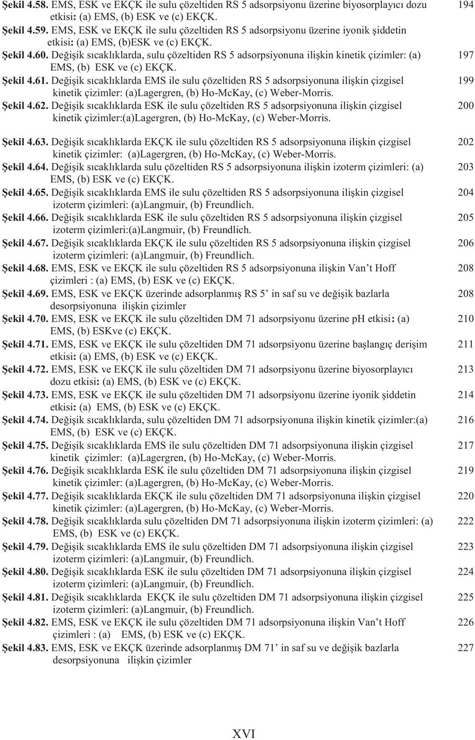 Değişik sıcaklıklarda, sulu çözeltiden RS 5 adsorpsiyonuna ilişkin kinetik çizimler: (a) EMS, (b) ESK ve (c) EKÇK. Şekil 4.61.