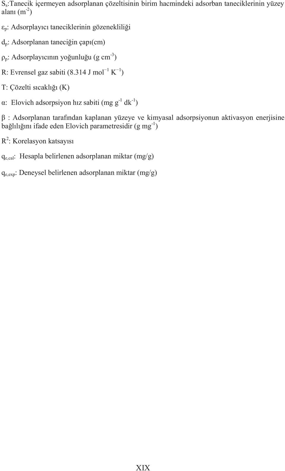 314 J mol 1 K 1 ) T: Çözelti sıcaklığı (K) α: Elovich adsorpsiyon hız sabiti (mg g -1 dk -1 ) β : Adsorplanan tarafından kaplanan yüzeye ve kimyasal