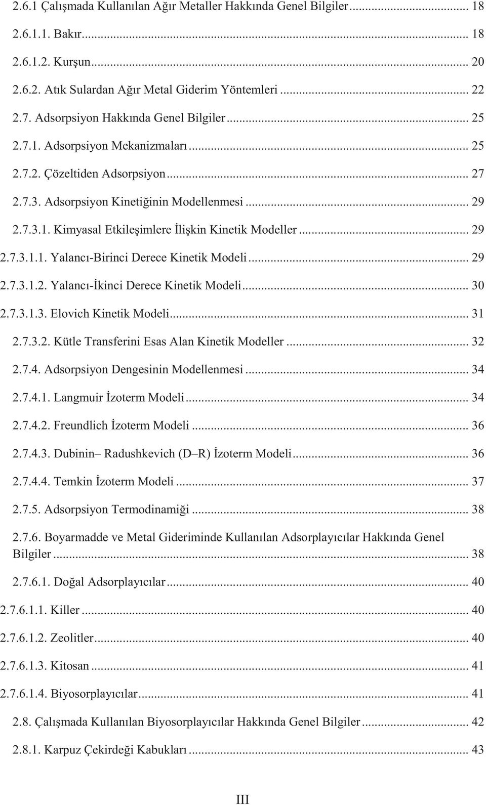 .. 29 2.7.3.1.1. Yalancı-Birinci Derece Kinetik Modeli... 29 2.7.3.1.2. Yalancı-İkinci Derece Kinetik Modeli... 30 2.7.3.1.3. Elovich Kinetik Modeli... 31 2.7.3.2. Kütle Transferini Esas Alan Kinetik Modeller.