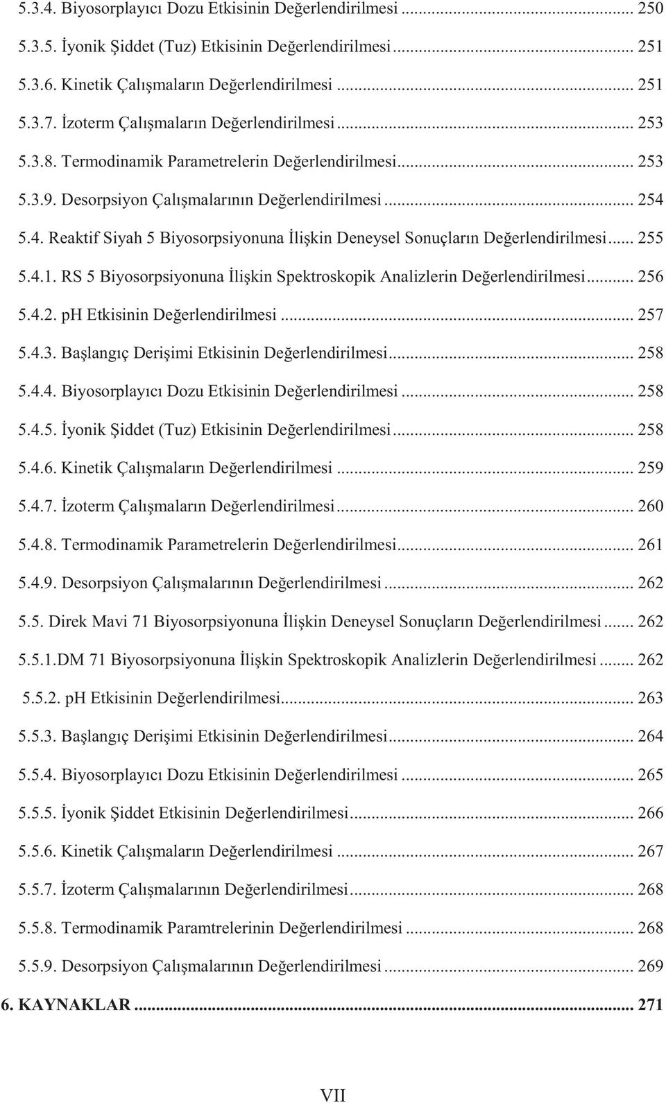 5.4. Reaktif Siyah 5 Biyosorpsiyonuna İlişkin Deneysel Sonuçların Değerlendirilmesi... 255 5.4.1. RS 5 Biyosorpsiyonuna İlişkin Spektroskopik Analizlerin Değerlendirilmesi... 256 5.4.2. ph Etkisinin Değerlendirilmesi.