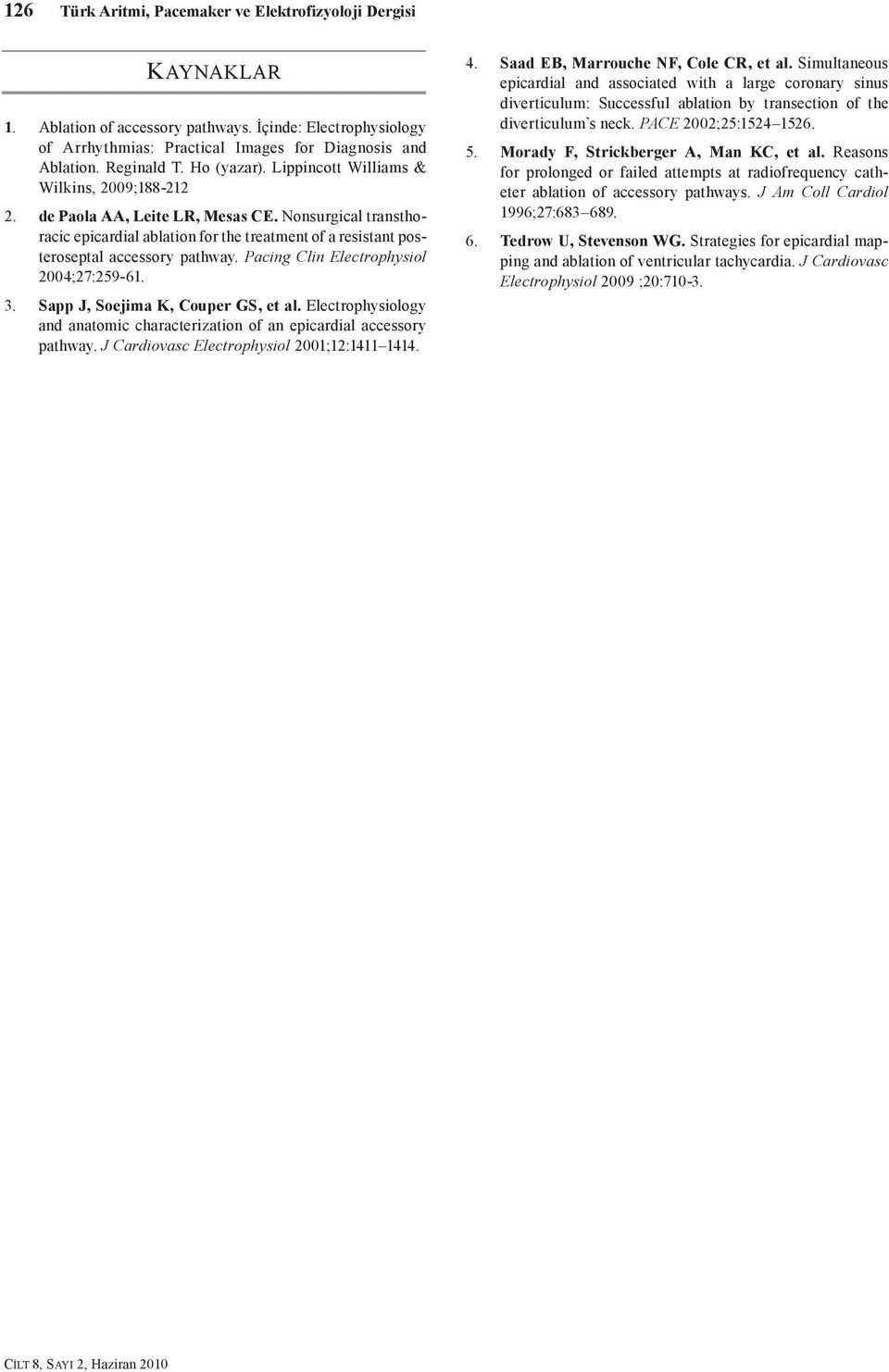 Nonsurgical transthoracic epicardial ablation for the treatment of a resistant posteroseptal accessory pathway. Pacing Clin Electrophysiol 2004;27:259-61. 3. Sapp J, Soejima K, Couper GS, et al.