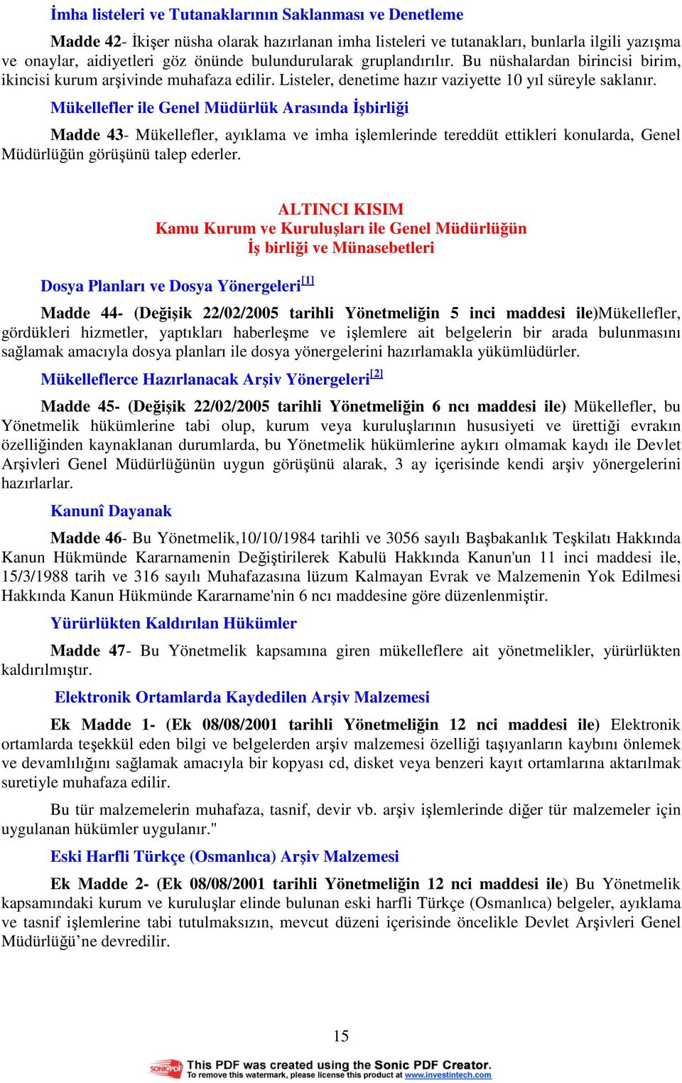 Mükellefler ile Genel Müdürlük Arasında Đşbirliği Madde 43- Mükellefler, ayıklama ve imha işlemlerinde tereddüt ettikleri konularda, Genel Müdürlüğün görüşünü talep ederler.