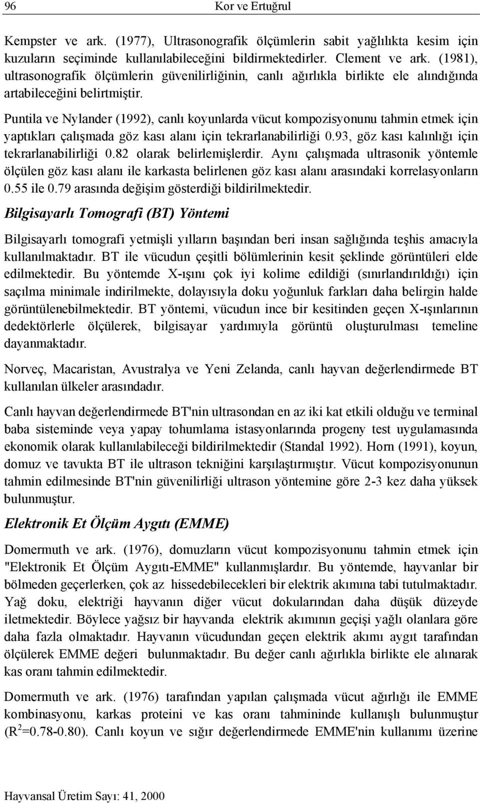 Puntila ve Nylander (1992), canlı koyunlarda vücut kompozisyonunu tahmin etmek için yaptıkları çalışmada göz kası alanı için tekrarlanabilirliği 0.93, göz kası kalınlığı için tekrarlanabilirliği 0.