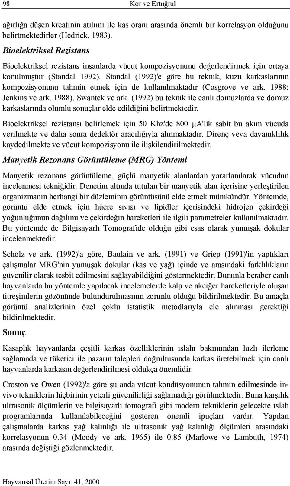 Standal (1992)'e göre bu teknik, kuzu karkaslarının kompozisyonunu tahmin etmek için de kullanılmaktadır (Cosgrove ve ark. 1988; Jenkins ve ark. 1988). Swantek ve ark.