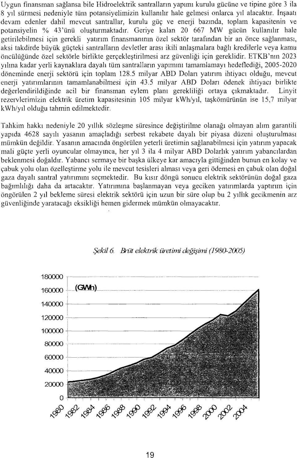 Geriye kalan 20 667 MW gücün kullanılır hale getirilebilmesi için gerekli yatırım finansmanının özel sektör tarafından bir an önce sağlanması, aksi takdirde büyük güçteki santrallarm devletler arası