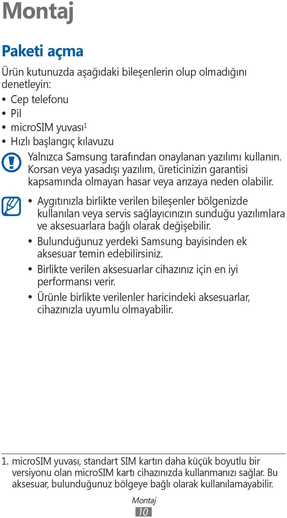 Aygıtınızla birlikte verilen bileşenler bölgenizde kullanılan veya servis sağlayıcınızın sunduğu yazılımlara ve aksesuarlara bağlı olarak değişebilir.