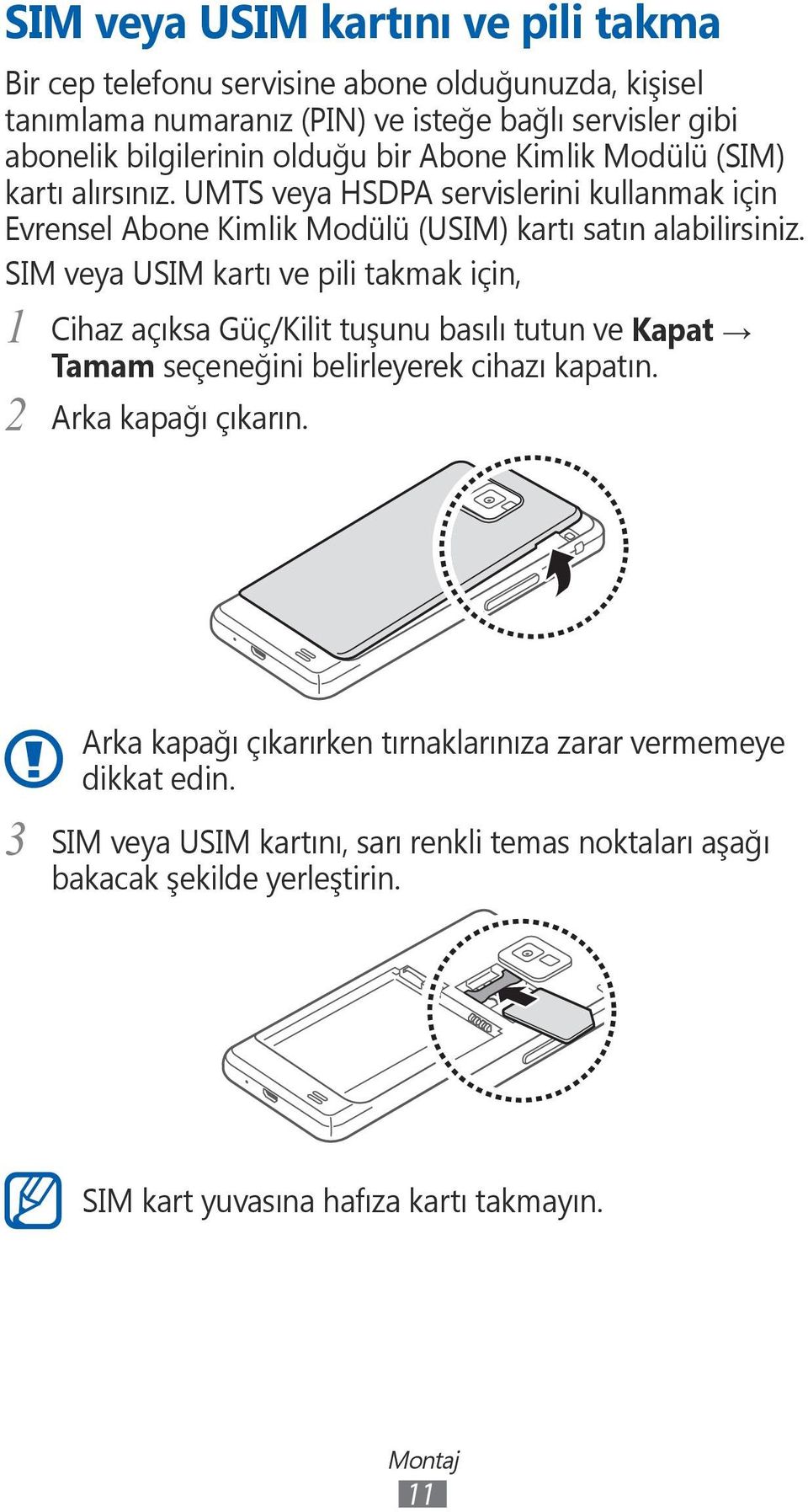 SIM veya USIM kartı ve pili takmak için, 1 Cihaz açıksa Güç/Kilit tuşunu basılı tutun ve Kapat Tamam seçeneğini belirleyerek cihazı kapatın. Arka kapağı çıkarın.