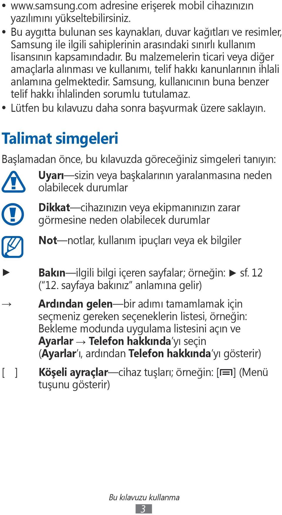 Bu malzemelerin ticari veya diğer amaçlarla alınması ve kullanımı, telif hakkı kanunlarının ihlali anlamına gelmektedir. Samsung, kullanıcının buna benzer telif hakkı ihlalinden sorumlu tutulamaz.