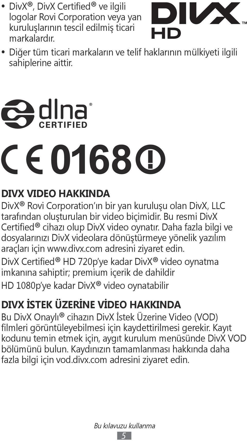 Daha fazla bilgi ve dosyalarınızı DivX videolara dönüştürmeye yönelik yazılım araçları için www.divx.com adresini ziyaret edin.