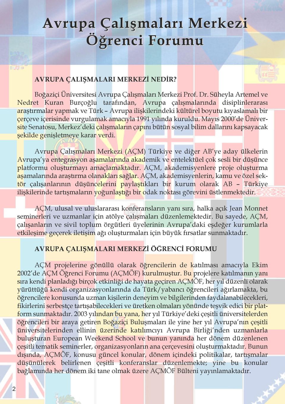 vurgulamak amacıyla 1991 yılında kuruldu. Mayıs 2000 de Üniversite Senatosu, Merkez deki çalışmaların çapını bütün sosyal bilim dallarını kapsayacak şekilde genişletmeye karar verdi.