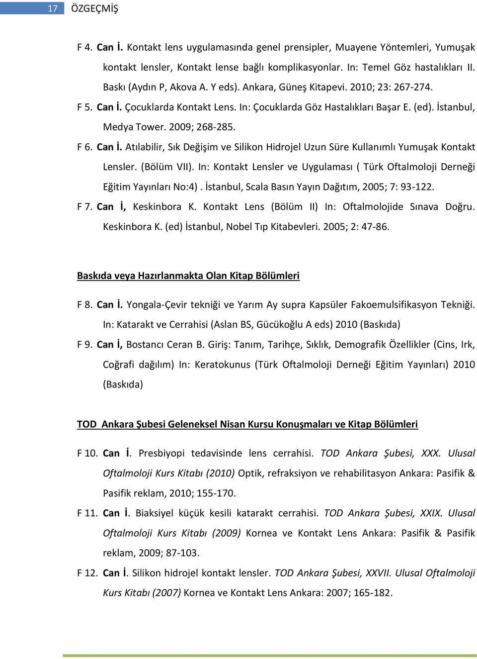 F 6. Can İ. Atılabilir, Sık Değişim ve Silikon Hidrojel Uzun Süre Kullanımlı Yumuşak Kontakt Lensler. (Bölüm VII). In: Kontakt Lensler ve Uygulaması ( Türk Oftalmoloji Derneği Eğitim Yayınları No:4).