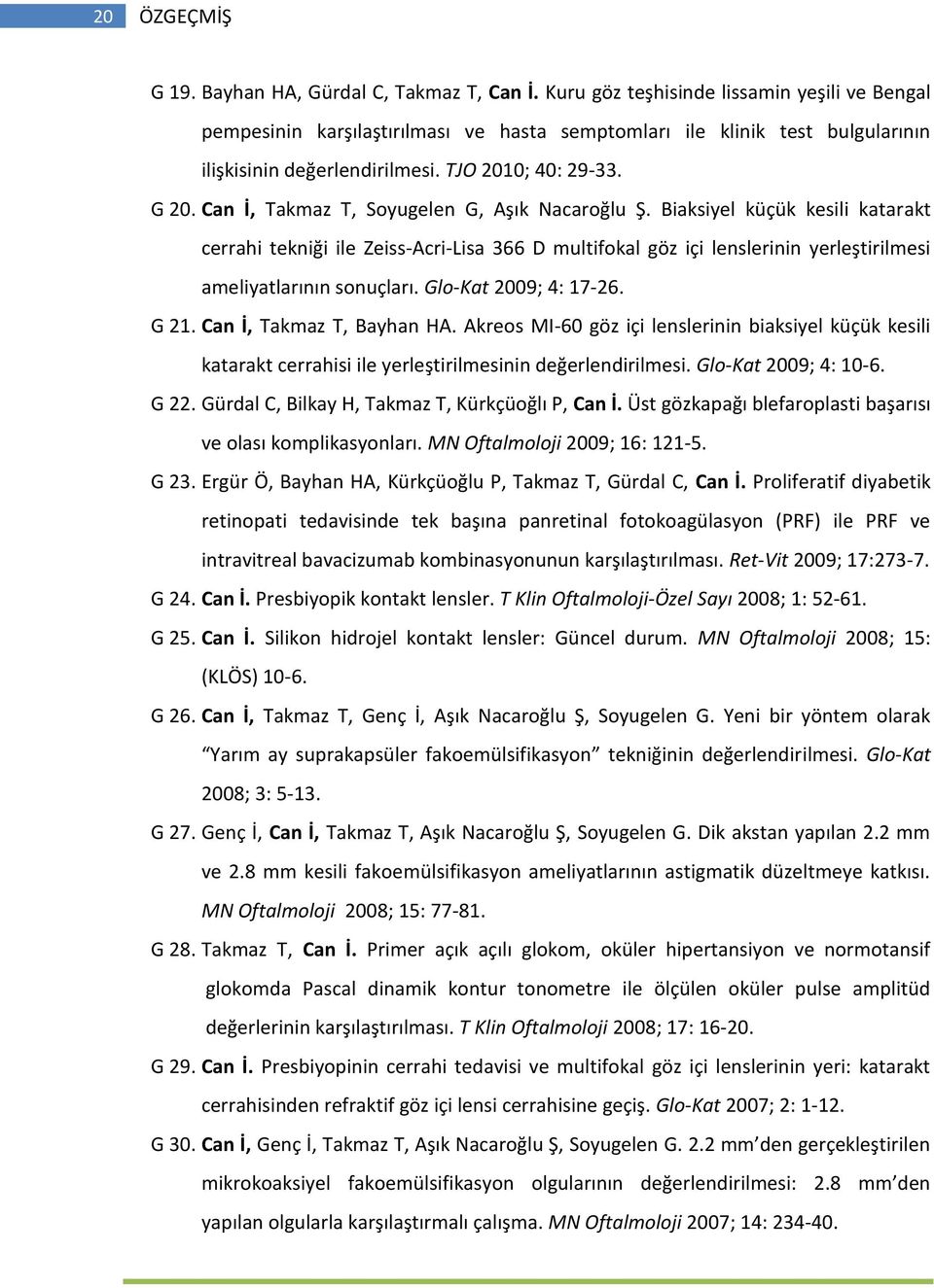 Can İ, Takmaz T, Soyugelen G, Aşık Nacaroğlu Ş. Biaksiyel küçük kesili katarakt cerrahi tekniği ile Zeiss-Acri-Lisa 366 D multifokal göz içi lenslerinin yerleştirilmesi ameliyatlarının sonuçları.