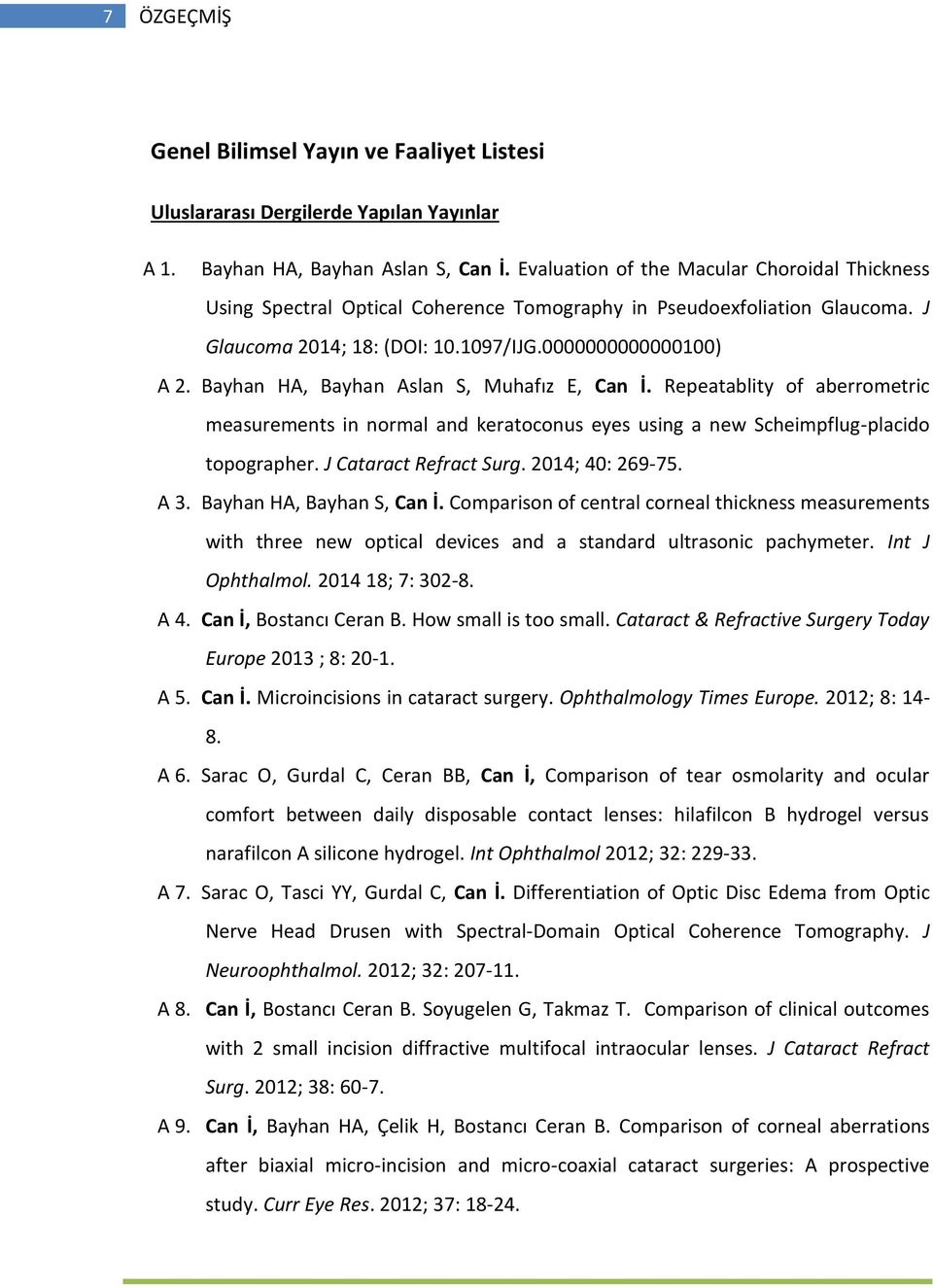 Bayhan HA, Bayhan Aslan S, Muhafız E, Can İ. Repeatablity of aberrometric measurements in normal and keratoconus eyes using a new Scheimpflug-placido topographer. J Cataract Refract Surg.