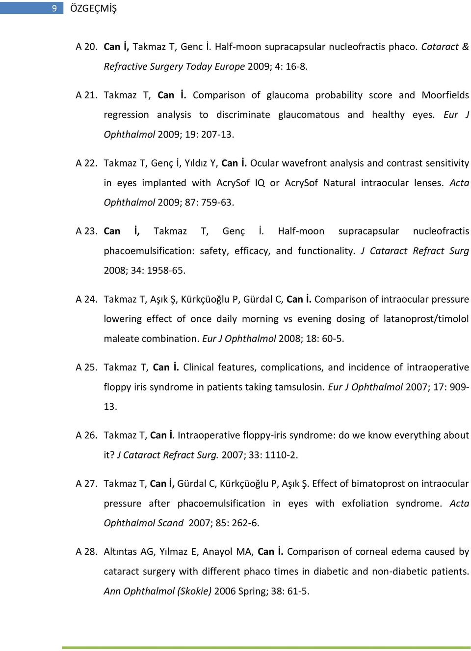 Ocular wavefront analysis and contrast sensitivity in eyes implanted with AcrySof IQ or AcrySof Natural intraocular lenses. Acta Ophthalmol 2009; 87: 759-63. A 23. Can İ, Takmaz T, Genç İ.