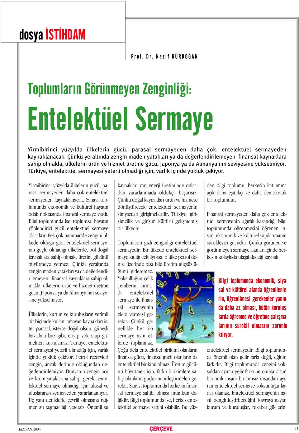 Türkiye, entelektüel sermayesi yeterli olmad için, varl k içinde yokluk çekiyor. Yirmibirinci yüzy lda ülkelerin gücü, parasal sermayeden daha çok entelektüel sermayeden kaynaklanacak.