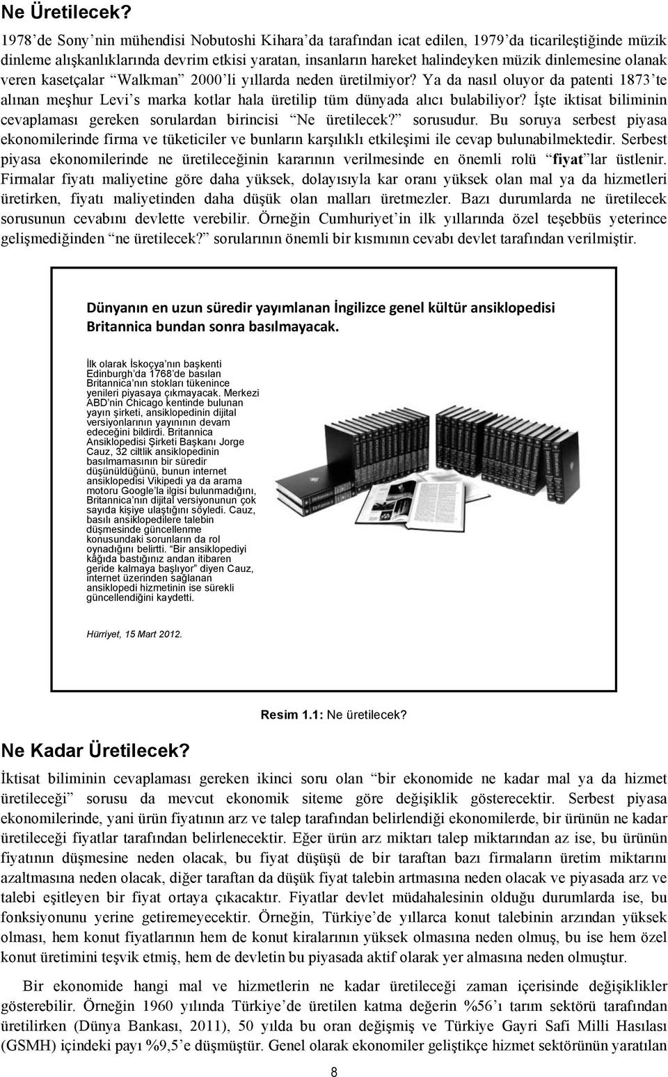 olanak veren kasetçalar Walkman 2000 li yıllarda neden üretilmiyor? Ya da nasıl oluyor da patenti 1873 te alınan meşhur Levi s marka kotlar hala üretilip tüm dünyada alıcı bulabiliyor?