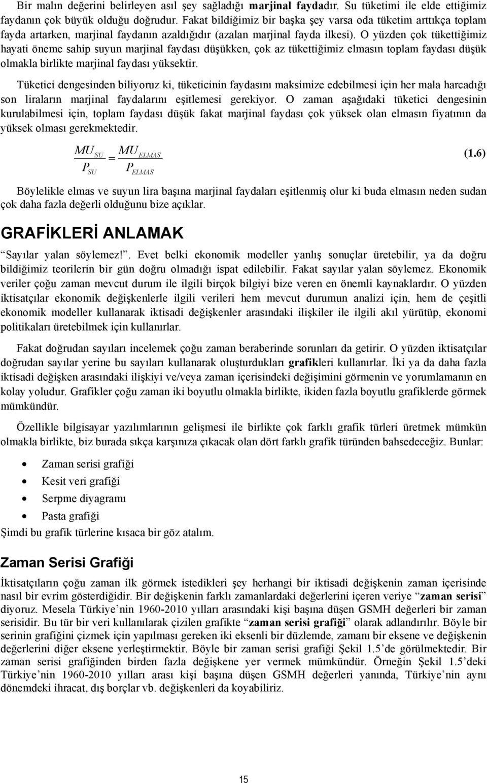 O yüzden çok tükettiğimiz hayati öneme sahip suyun marjinal faydası düşükken, çok az tükettiğimiz elmasın toplam faydası düşük olmakla birlikte marjinal faydası yüksektir.