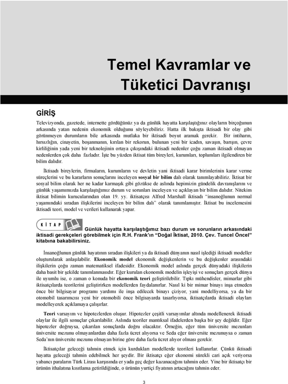 Bir intiharın, hırsızlığın, cinayetin, boşanmanın, kırılan bir rekorun, bulunan yeni bir icadın, savaşın, barışın, çevre kirliliğinin yada yeni bir teknolojinin ortaya çıkışındaki iktisadi nedenler