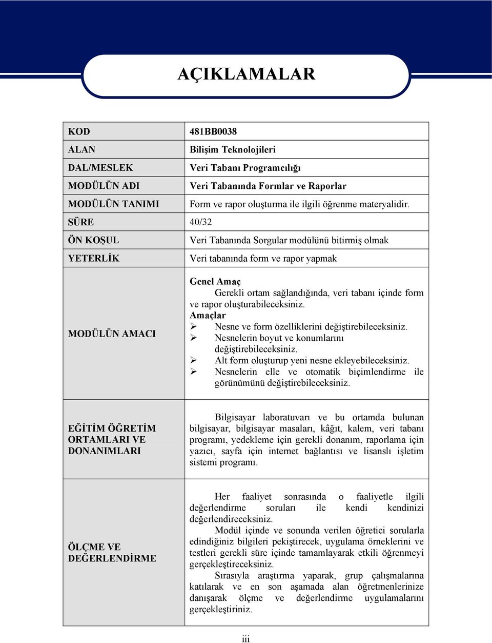 SÜRE 40/32 ÖN KOŞUL YETERLİK MODÜLÜN AMACI Veri Tabanında Sorgular modülünü bitirmiş olmak Veri tabanında form ve rapor yapmak Genel Amaç Gerekli ortam sağlandığında, veri tabanı içinde form ve rapor