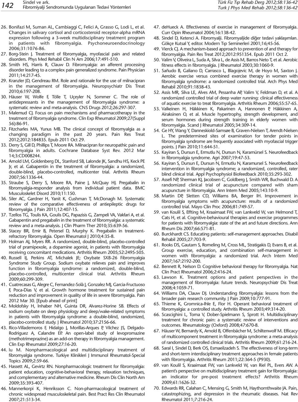 Psychoneuroendocrinology 2006;31:1076-86. 27. Borg-Stein J. Treatment of fibromyalgia, myofascial pain and related disorders. Phys Med Rehabil Clin N Am 2006;17:491-510. 28.