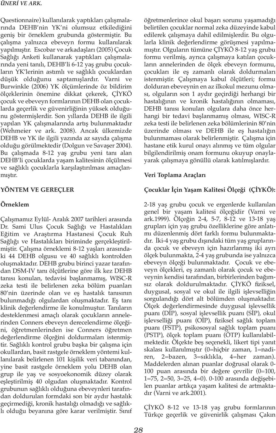 Escobar ve arkadaşları (2005) Çocuk Sağlığı Anketi kullanarak yaptıkları çalışmalarında yeni tanılı, DEHB li 6-12 yaş grubu çocukların YK lerinin astımlı ve sağlıklı çocuklardan düşük olduğunu