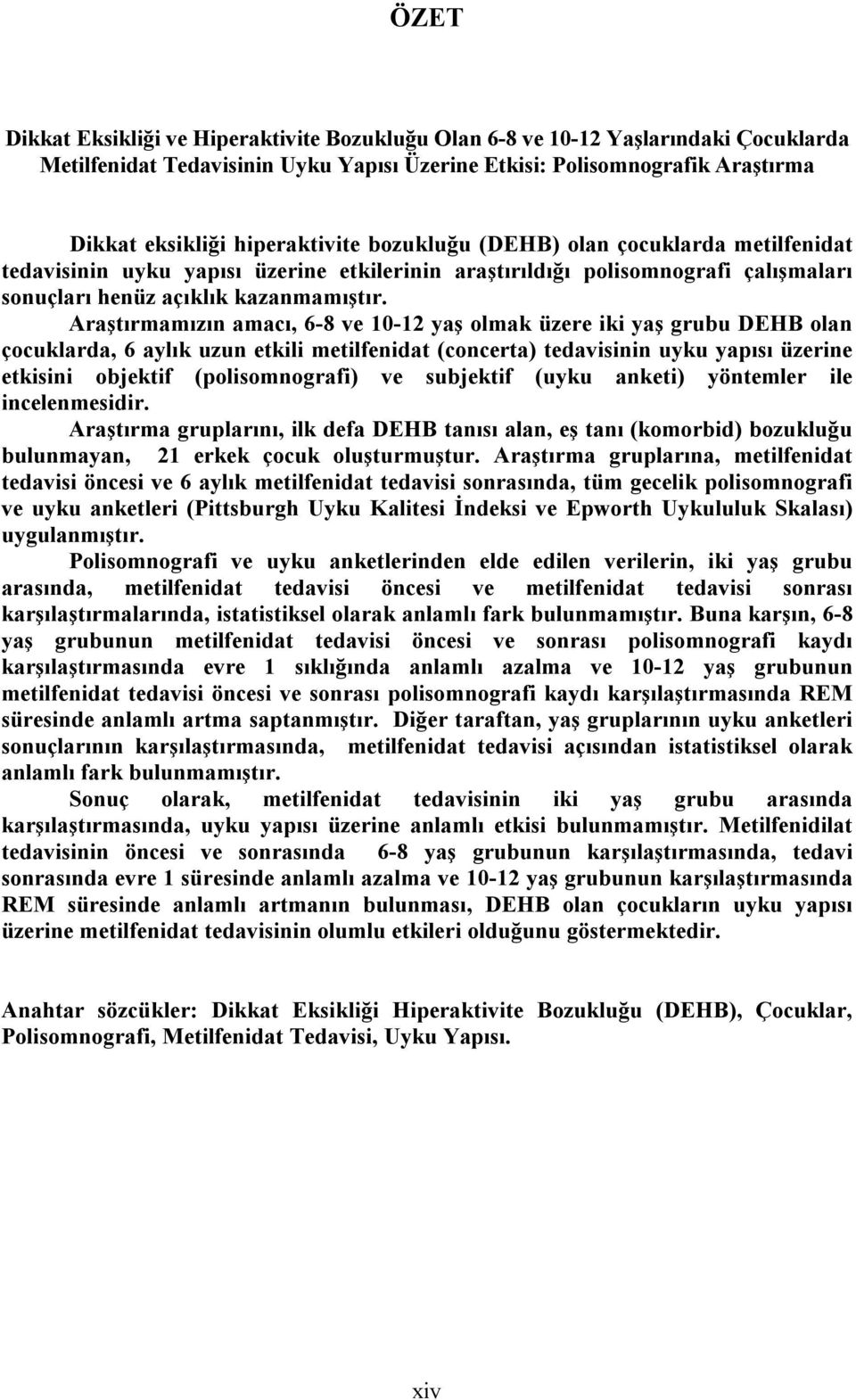 Araştırmamızın amacı, 6-8 ve 10-12 yaş olmak üzere iki yaş grubu DEHB olan çocuklarda, 6 aylık uzun etkili metilfenidat (concerta) tedavisinin uyku yapısı üzerine etkisini objektif (polisomnografi)