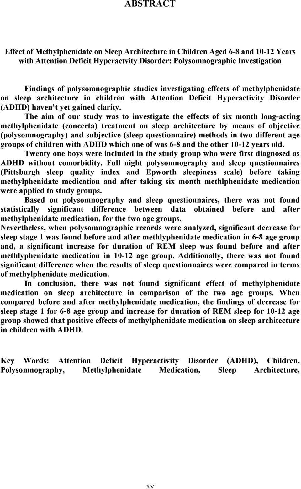 The aim of our study was to investigate the effects of six month long-acting methylphenidate (concerta) treatment on sleep architecture by means of objective (polysomnography) and subjective (sleep