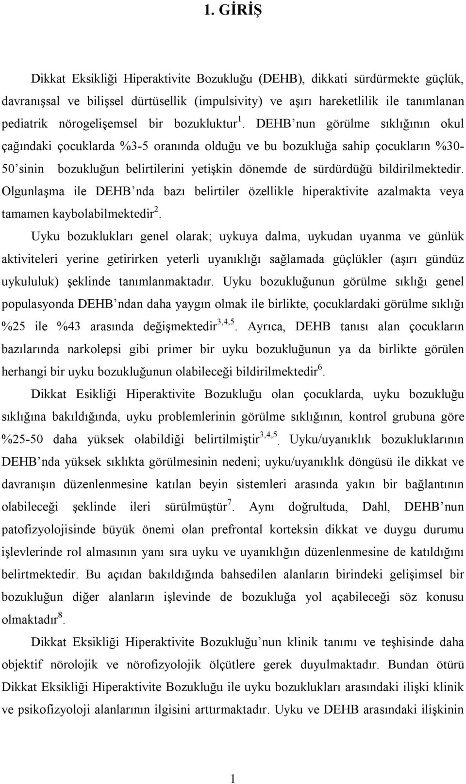 DEHB nun görülme sıklığının okul çağındaki çocuklarda %3-5 oranında olduğu ve bu bozukluğa sahip çocukların %30-50 sinin bozukluğun belirtilerini yetişkin dönemde de sürdürdüğü bildirilmektedir.