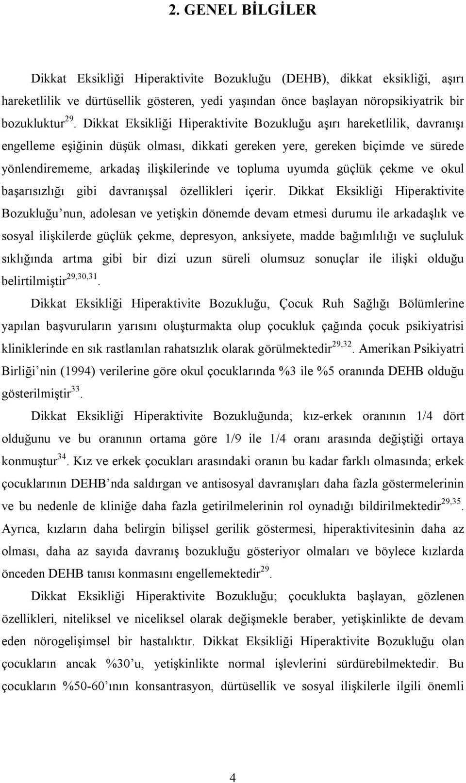 topluma uyumda güçlük çekme ve okul başarısızlığı gibi davranışsal özellikleri içerir.