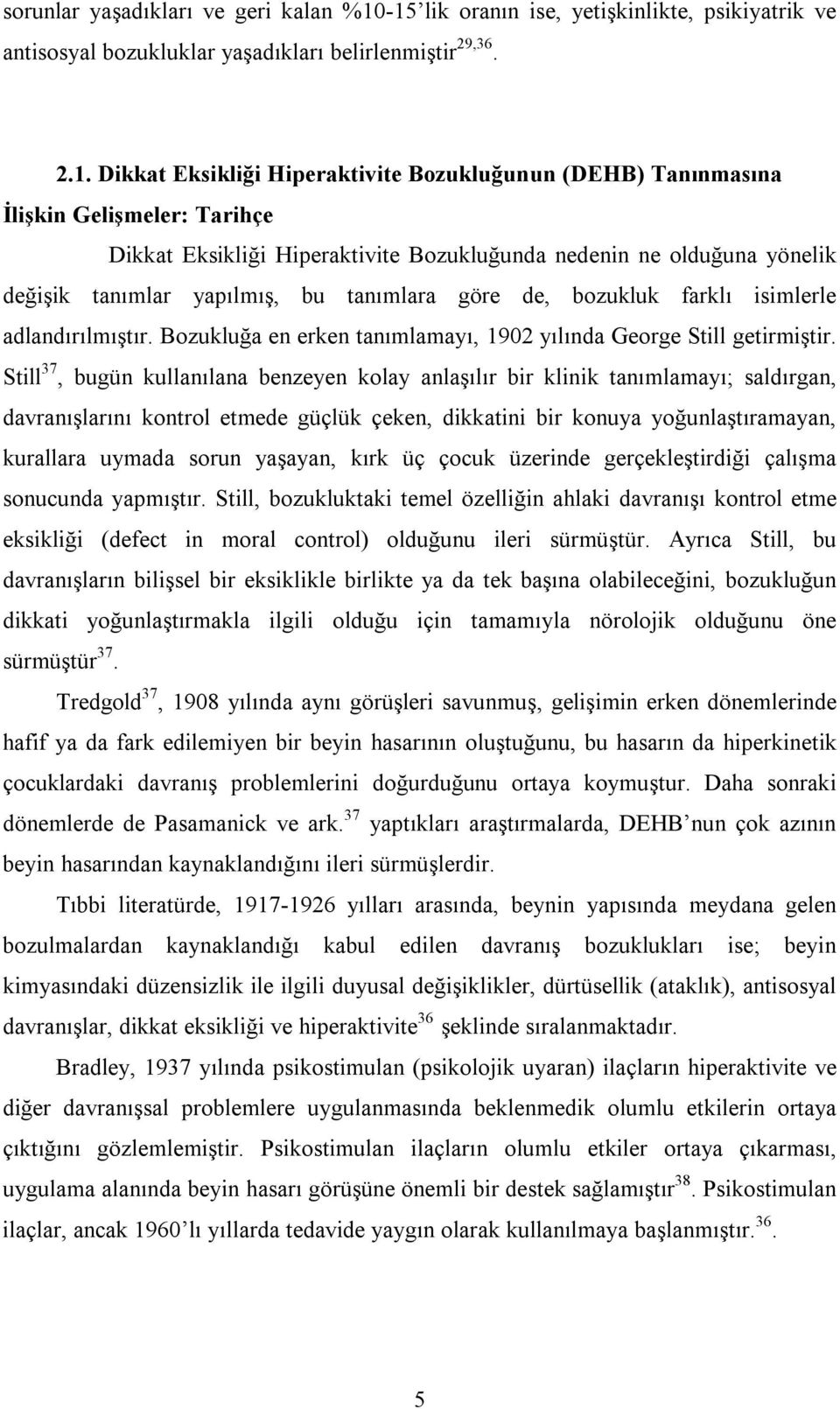 Tarihçe Dikkat Eksikliği Hiperaktivite Bozukluğunda nedenin ne olduğuna yönelik değişik tanımlar yapılmış, bu tanımlara göre de, bozukluk farklı isimlerle adlandırılmıştır.