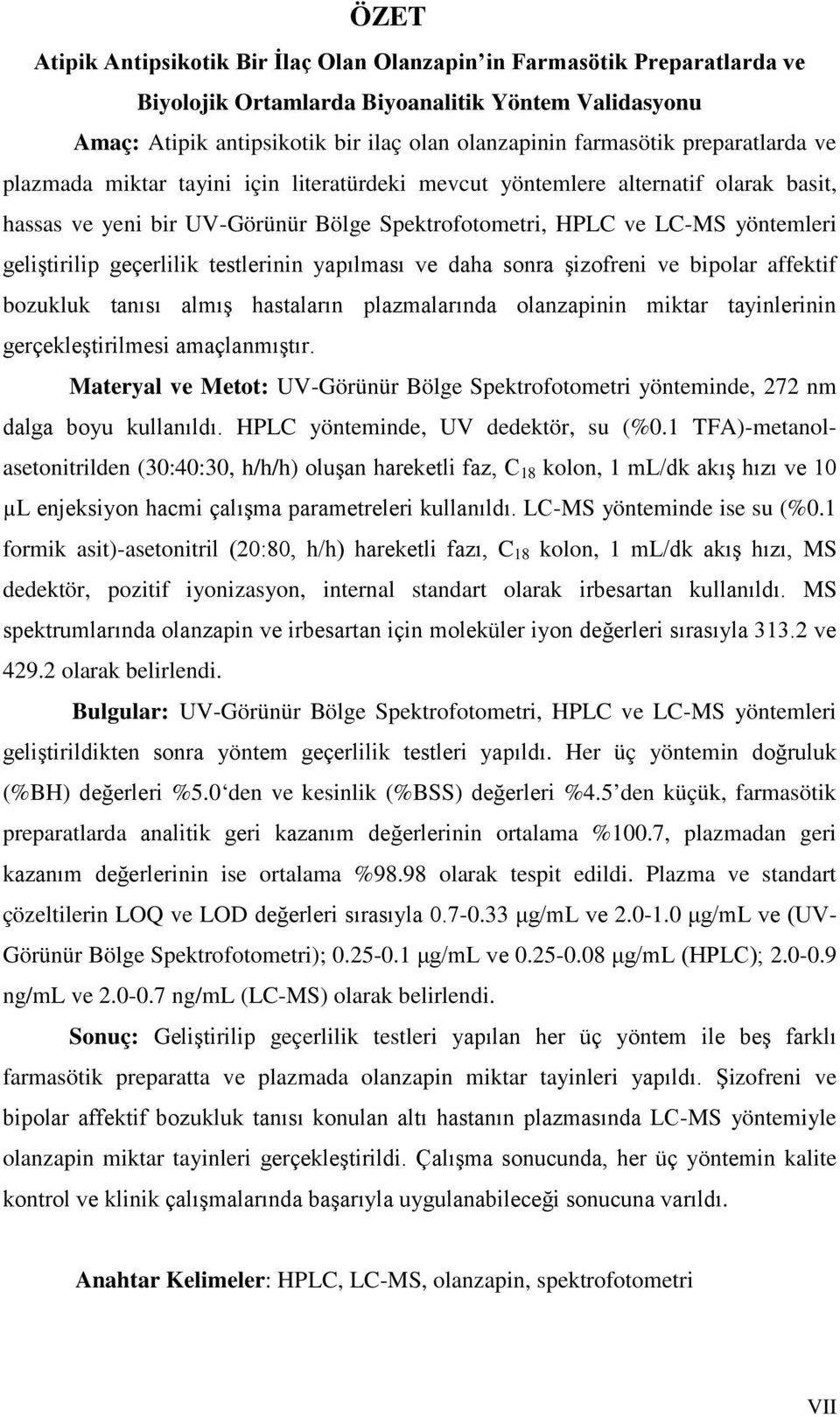 geçerlilik testlerinin yapılması ve daha sonra şizofreni ve bipolar affektif bozukluk tanısı almış hastaların plazmalarında olanzapinin miktar tayinlerinin gerçekleştirilmesi amaçlanmıştır.