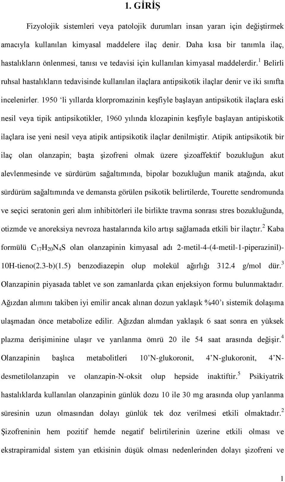 1 Belirli ruhsal hastalıkların tedavisinde kullanılan ilaçlara antipsikotik ilaçlar denir ve iki sınıfta incelenirler.