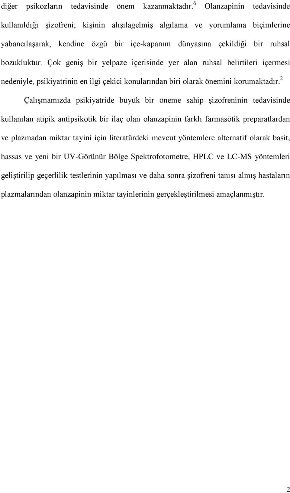 Çok geniş bir yelpaze içerisinde yer alan ruhsal belirtileri içermesi nedeniyle, psikiyatrinin en ilgi çekici konularından biri olarak önemini korumaktadır.