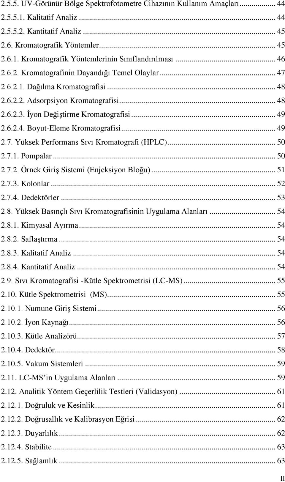 .. 49 2.7. Yüksek Performans Sıvı Kromatografi (HPLC)... 50 2.7.1. Pompalar... 50 2.7.2. Örnek Giriş Sistemi (Enjeksiyon Bloğu)... 51 2.7.3. Kolonlar... 52 2.7.4. Dedektörler... 53 2.8.