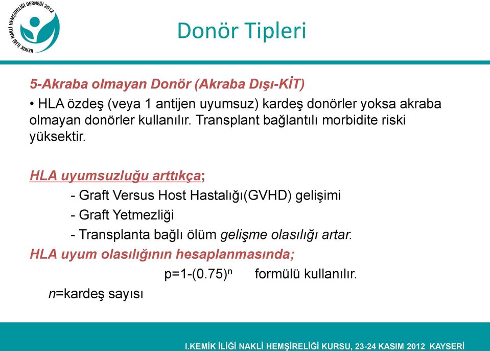 HLA uyumsuzluğu arttıkça; - Graft Versus Host Hastalığı(GVHD) gelişimi - Graft Yetmezliği - Transplanta