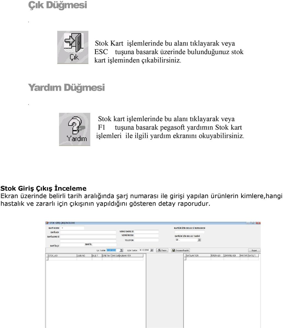 işlemleri ile ilgili yardım ekranını okuyabilirsiniz Stok Giriş Çıkış İnceleme Ekran üzerinde belirli tarih aralığında şarj