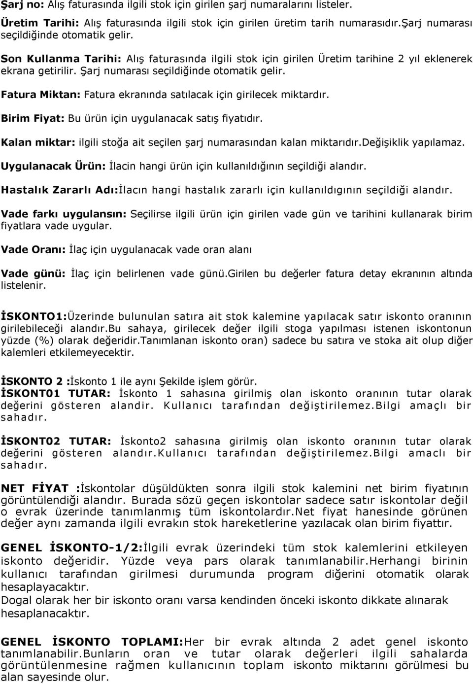 satılacak için girilecek miktardır Birim Fiyat: Bu ürün için uygulanacak satış fiyatıdır Kalan miktar: ilgili stoğa ait seçilen şarj numarasından kalan miktarıdırdeğişiklik yapılamaz Uygulanacak